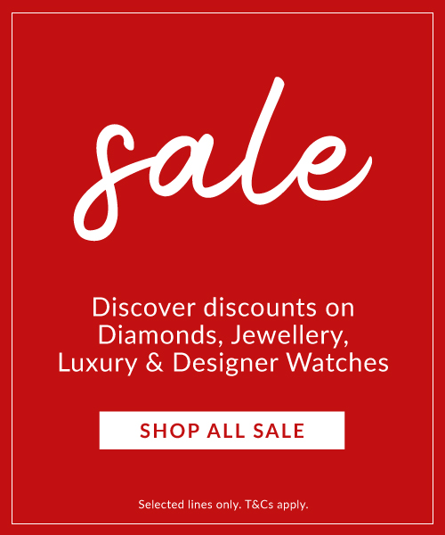 Sale - Discover discounts on Diamonds, Jewellery, Luxury & Designer watches. Selected lines only, T&Cs apply.